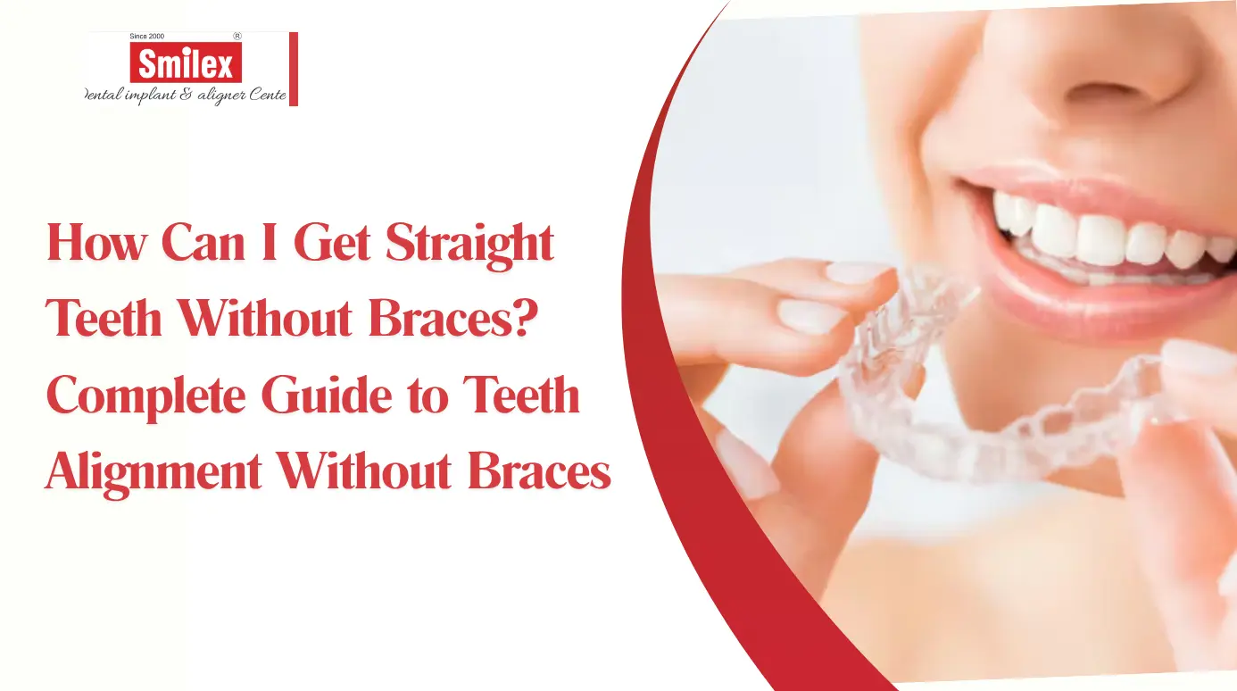 How Can I Get Straight Teeth Without Braces? Complete Guide to Teeth Alignment Without Braces